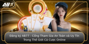 Ang Ky Ab77 Cong Tham Gia An Toan Va Uy Tin Trong The Gioi Ca Cuoc Online