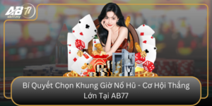 Bi Quyet Chon Khung Gio No Hu Co Hoi Thang Lon Tai Ab77