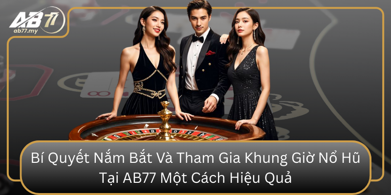Bí Quyết Nắm Bắt Và Tham Gia Khung Giờ Nổ Hũ Tại AB77 Một Cách Hiệu Quả Bi Quyet Nam Bat Va Tham Gia Khung Gio No Hu Tai Ab77 Mot Cach Hieu Qua