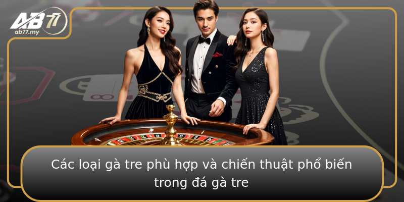 Các loại gà tre phù hợp và chiến thuật phổ biến trong đá gà tre Các loại gà tre phù hợp và chiến thuật phổ biến trong đá gà tre