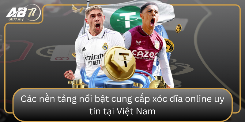 Các nền tảng nổi bật cung cấp xóc đĩa online uy tín tại Việt Nam Cac Nen Tang Noi Bat Cung Cap Xoc Dia Online Uy Tin Tai Viet Nam