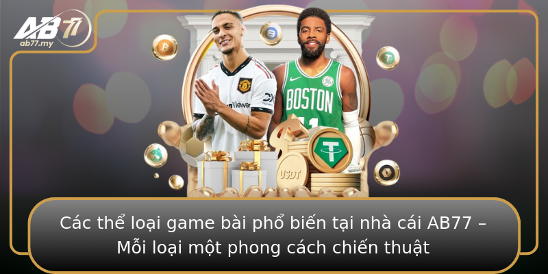 Các thể loại game bài phổ biến tại nhà cái AB77 – Mỗi loại một phong cách chiến thuật