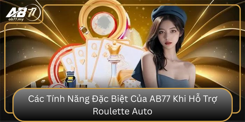 Các Tính Năng Đặc Biệt Của AB77 Khi Hỗ Trợ Roulette Auto Cac Tinh Nang Dac Biet Cua Ab77 Khi Ho Tro Roulette Auto