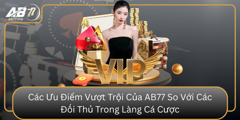 Các Ưu Điểm Vượt Trội Của AB77 So Với Các Đối Thủ Trong Làng Cá Cược Cac Uu Diem Vuot Troi Cua Ab77 So Voi Cac Doi Thu Trong Lang Ca Cuoc