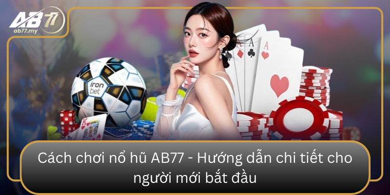 Cach Choi No Hu Ab77 Huong Dan Chi Tiet Cho Nguoi Moi Bat Dau