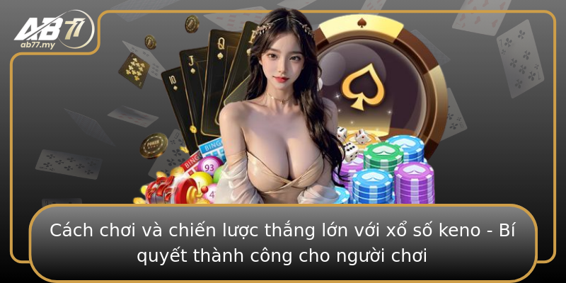 Cách chơi và chiến lược thắng lớn với xổ số keno - Bí quyết thành công cho người chơi Cách chơi và chiến lược thắng lớn với xổ số keno - Bí quyết thành công cho người chơi