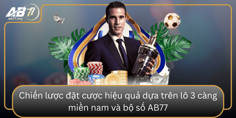 Chiến lược đặt cược hiệu quả dựa trên lô 3 càng miền nam và bộ số AB77 Chien Luoc Dat Cuoc Hieu Qua Dua Tren Lo 3 Cang Mien Nam Va Bo So Ab77