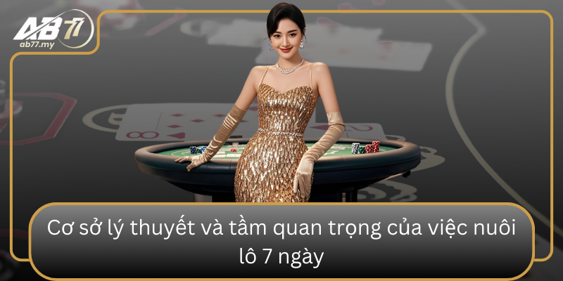 Cơ sở lý thuyết và tầm quan trọng của việc nuôi lô 7 ngày Co So Ly Thuyet Va Tam Quan Trong Cua Viec Nuoi Lo 7 Ngay