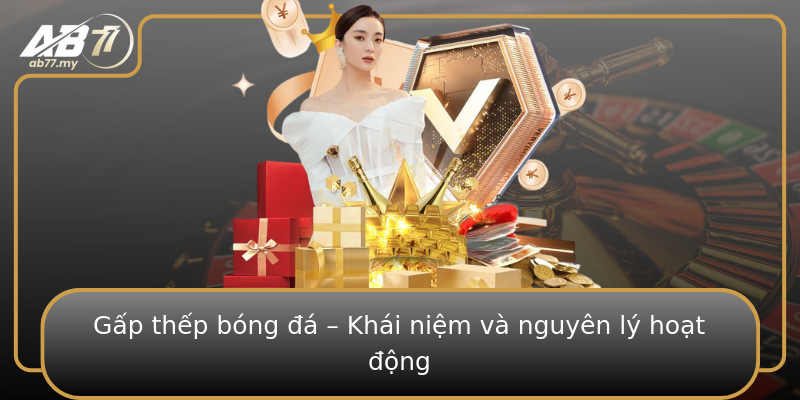 Gấp thếp bóng đá – Khái niệm và nguyên lý hoạt động Gấp thếp bóng đá – Khái niệm và nguyên lý hoạt động