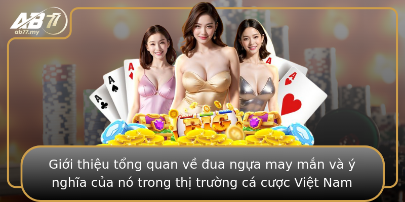 Giới thiệu tổng quan về đua ngựa may mắn và ý nghĩa của nó trong thị trường cá cược Việt Nam Giới thiệu tổng quan về đua ngựa may mắn và ý nghĩa của nó trong thị trường cá cược Việt Nam