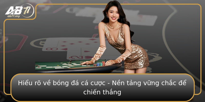 Hiểu rõ về bóng đá cá cược - Nền tảng vững chắc để chiến thắng Hiểu rõ về bóng đá cá cược - Nền tảng vững chắc để chiến thắng