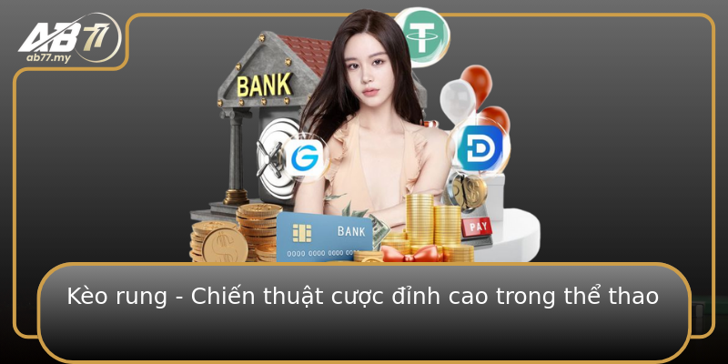 Kèo rung - Chiến thuật cược đỉnh cao trong thể thao Kèo rung - Chiến thuật cược đỉnh cao trong thể thao
