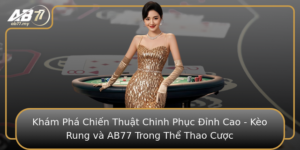 Kham Pha Chien Thuat Chinh Phuc Inh Cao Keo Rung Va Ab77 Trong The Thao Cuoc