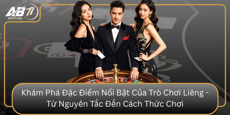 Khám Phá Đặc Điểm Nổi Bật Của Trò Chơi Liêng - Từ Nguyên Tắc Đến Cách Thức Chơi Kham Pha Dac Diem Noi Bat Cua Tro Choi Lieng Tu Nguyen Tac Den Cach Thuc Choi