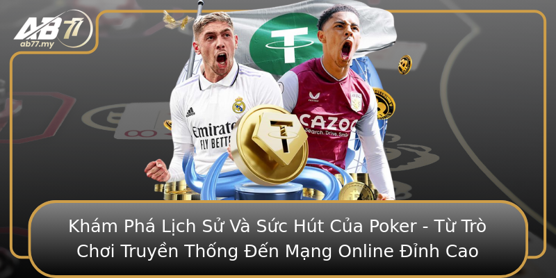 Khám Phá Lịch Sử Và Sức Hút Của Poker - Từ Trò Chơi Truyền Thống Đến Mạng Online Đỉnh Cao Khám Phá Lịch Sử Và Sức Hút Của Poker - Từ Trò Chơi Truyền Thống Đến Mạng Online Đỉnh Cao