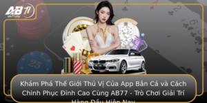 Kham Pha The Gioi Thu Vi Cua App Ban Ca Va Cach Chinh Phuc Inh Cao Cung Ab77 Tro Choi Giai Tri Hang
