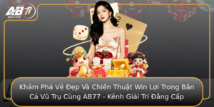 Kham Pha Ve Ep Va Chien Thuat Win Loi Trong Ban Ca Vu Tru Cung Ab77 Kenh Giai Tri Ang Cap
