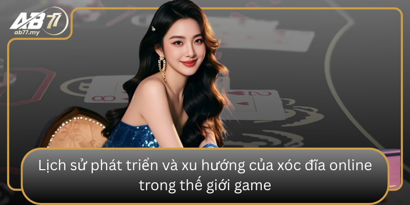 Lịch sử phát triển và xu hướng của xóc đĩa online trong thế giới game Lich Su Phat Trien Va Xu Huong Cua Xoc Dia Online Trong The Gioi Game