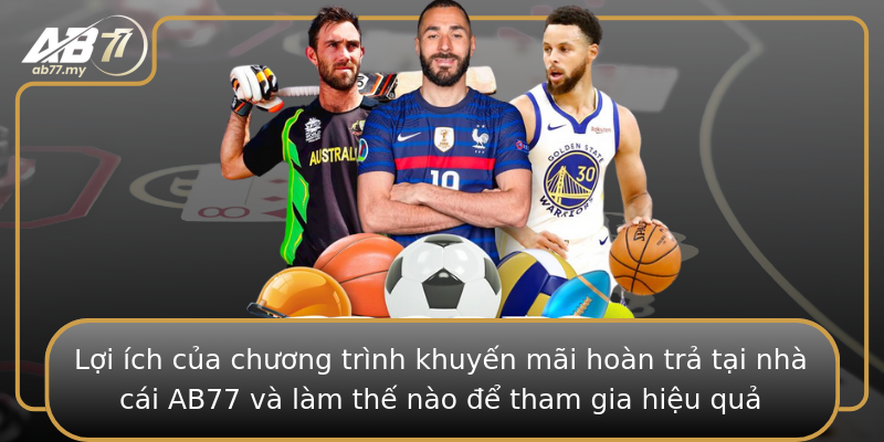 Lợi ích của chương trình khuyến mãi hoàn trả tại nhà cái AB77 và làm thế nào để tham gia hiệu quả Lợi ích của chương trình khuyến mãi hoàn trả tại nhà cái AB77 và làm thế nào để tham gia hiệu quả