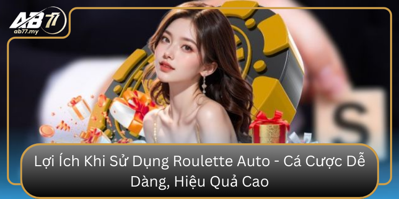 Lợi Ích Khi Sử Dụng Roulette Auto - Cá Cược Dễ Dàng, Hiệu Quả Cao Loi Ich Khi Su Dung Roulette Auto Ca Cuoc De Dang Hieu Qua Cao