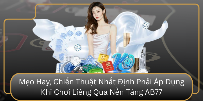 Mẹo Hay, Chiến Thuật Nhất Định Phải Áp Dụng Khi Chơi Liêng Qua Nền Tảng AB77 Meo Hay Chien Thuat Nhat Dinh Phai Ap Dung Khi Choi Lieng Qua Nen Tang Ab77