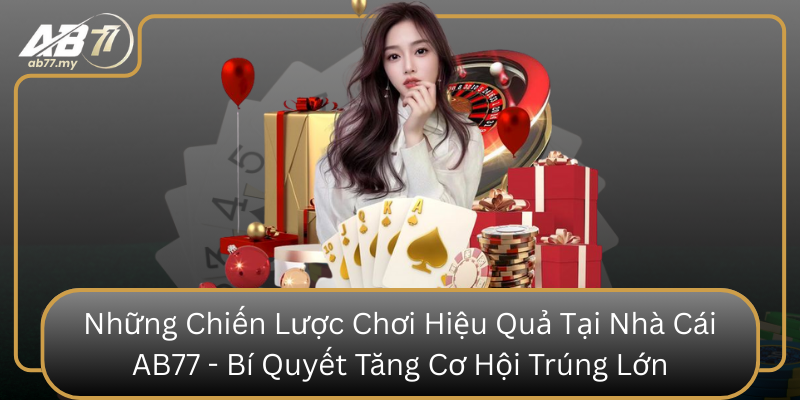 Nhung Chien Luoc Choi Hieu Qua Tai Nha Cai Ab77 Bi Quyet Tang Co Hoi Trung Lon