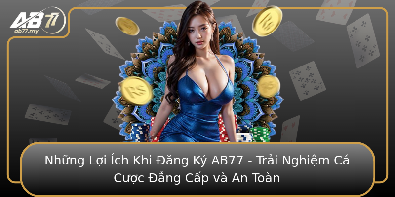 Những Lợi Ích Khi Đăng Ký AB77 - Trải Nghiệm Cá Cược Đẳng Cấp và An Toàn Những Lợi Ích Khi Đăng Ký AB77 - Trải Nghiệm Cá Cược Đẳng Cấp và An Toàn