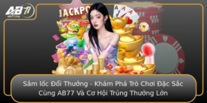 Sam Loc Oi Thuong Kham Pha Tro Choi Ac Sac Cung Ab77 Va Co Hoi Trung Thuong Lon