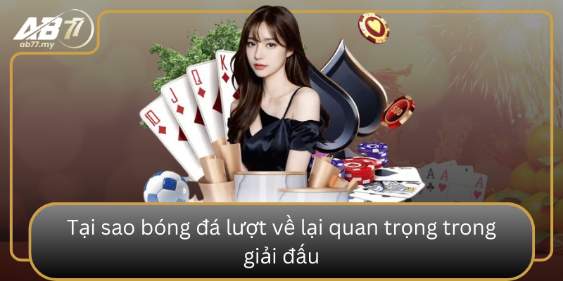 Tại sao bóng đá lượt về lại quan trọng trong giải đấu Tai Sao Bong Da Luot Ve Lai Quan Trong Trong Giai Dau