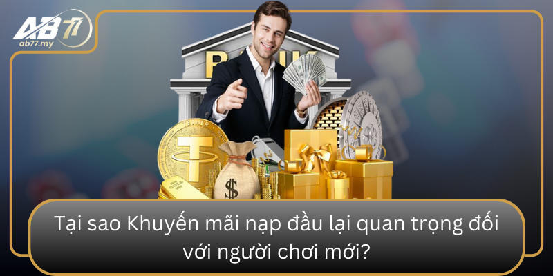 Tại sao Khuyến mãi nạp đầu lại quan trọng đối với người chơi mới? Tai Sao Khuyen Mai Nap Dau Lai Quan Trong Doi Voi Nguoi Choi Moi