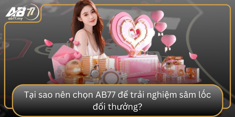 Tại sao nên chọn AB77 để trải nghiệm sâm lốc đổi thưởng? Tai Sao Nen Chon Ab77 De Trai Nghiem Sam Loc Doi Thuong