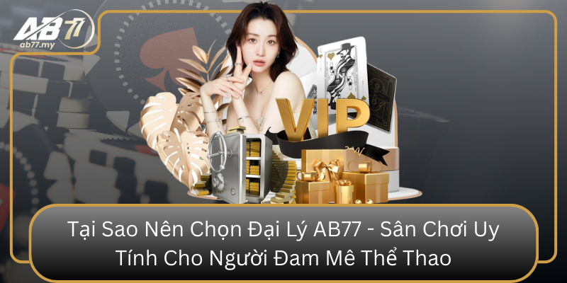 Tại Sao Nên Chọn Đại Lý AB77 - Sân Chơi Uy Tính Cho Người Đam Mê Thể Thao Tai Sao Nen Chon Dai Ly Ab77 San Choi Uy Tinh Cho Nguoi Dam Me The Thao