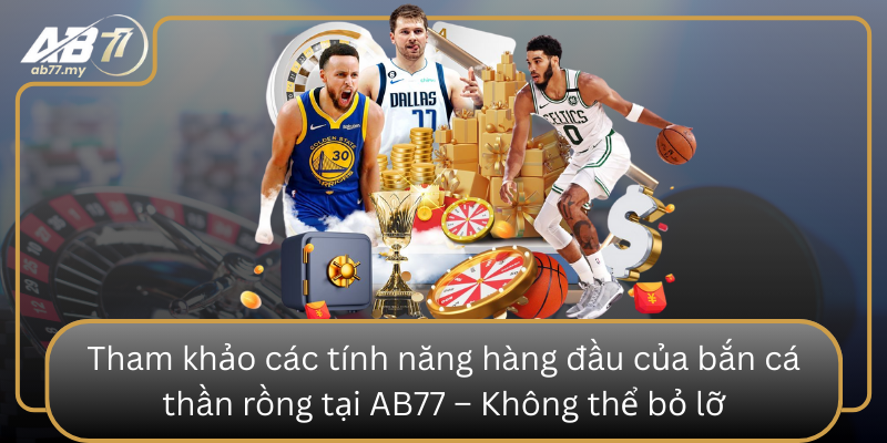 Tham khảo các tính năng hàng đầu của bắn cá thần rồng tại AB77 – Không thể bỏ lỡ Tham Khao Cac Tinh Nang Hang Dau Cua Ban Ca Than Rong Tai Ab77 Khong The Bo Lo