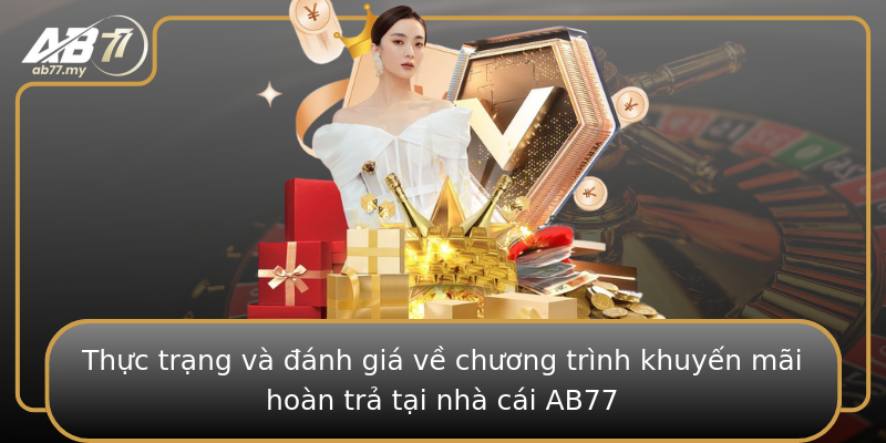 Thực trạng và đánh giá về chương trình khuyến mãi hoàn trả tại nhà cái AB77 Thực trạng và đánh giá về chương trình khuyến mãi hoàn trả tại nhà cái AB77
