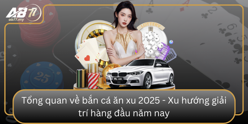 Tổng quan về bắn cá ăn xu 2025 - Xu hướng giải trí hàng đầu năm nay Tong Quan Ve Ban Ca An Xu 2025 Xu Huong Giai Tri Hang Dau Nam Nay