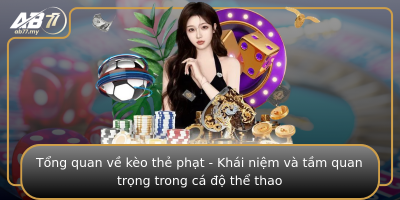 Tổng quan về kèo thẻ phạt - Khái niệm và tầm quan trọng trong cá độ thể thao Tổng quan về kèo thẻ phạt - Khái niệm và tầm quan trọng trong cá độ thể thao
