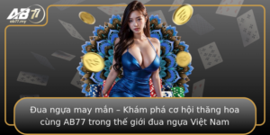Ua Ngua May Man Kham Pha Co Hoi Thang Hoa Cung Ab77 Trong The Gioi Ua Ngua Viet Nam