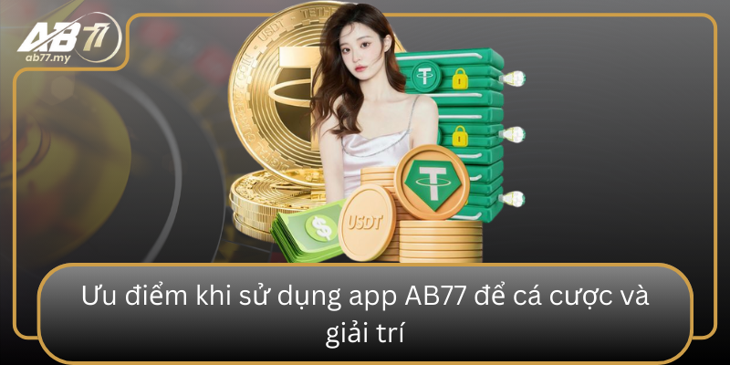 Ưu điểm khi sử dụng app AB77 để cá cược và giải trí Uu Diem Khi Su Dung App Ab77 De Ca Cuoc Va Giai Tri