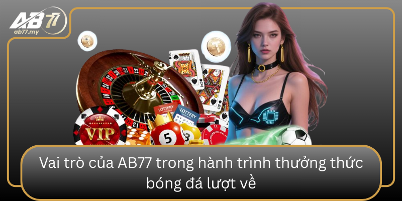 Vai trò của AB77 trong hành trình thưởng thức bóng đá lượt về Vai Tro Cua Ab77 Trong Hanh Trinh Thuong Thuc Bong Da Luot Ve