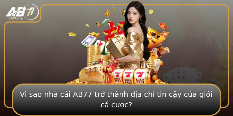 Vì sao nhà cái AB77 trở thành địa chỉ tin cậy của giới cá cược? Vì sao nhà cái AB77 trở thành địa chỉ tin cậy của giới cá cược?
